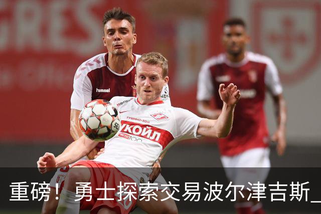 重磅！勇士探索交易波尔津吉斯 后者POTS反复发作或因病永久退役