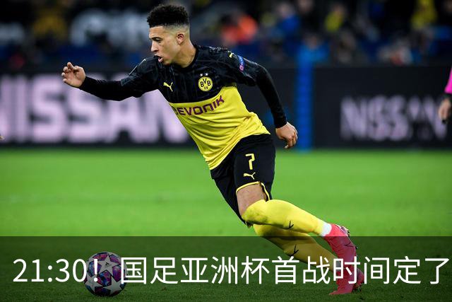 21:30！国足亚洲杯首战时间定了 赢球=17年首胜 邵佳一带队剑指8强